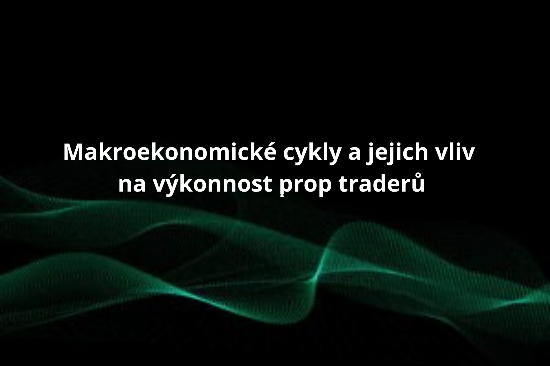 Makroekonomické cykly a jejich vliv na výkonnost prop traderů. Proč by měl trader sledovat makro?